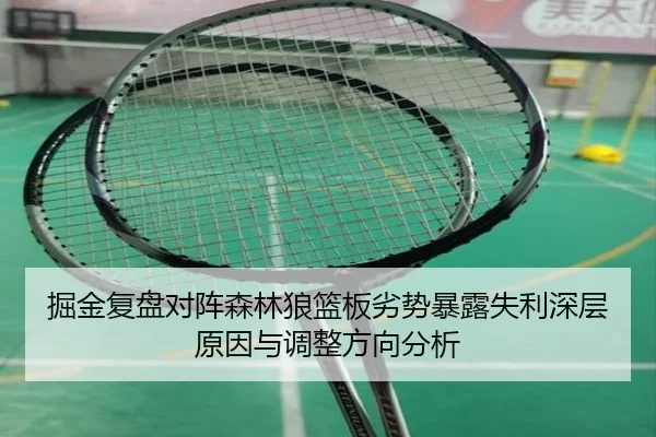掘金复盘对阵森林狼篮板劣势暴露失利深层原因与调整方向分析